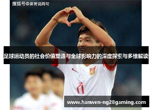 足球运动员的社会价值塑造与全球影响力的深度探索与多维解读