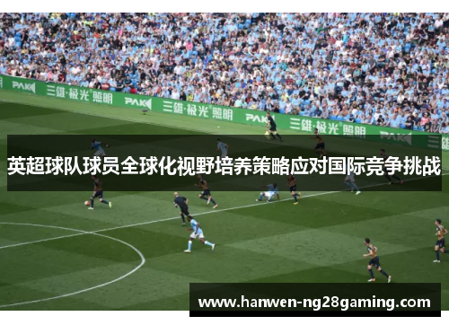 英超球队球员全球化视野培养策略应对国际竞争挑战