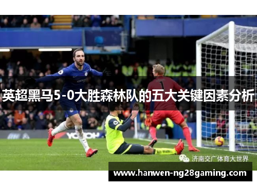 英超黑马5-0大胜森林队的五大关键因素分析