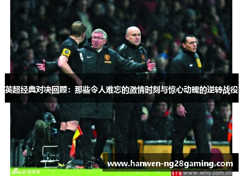 英超经典对决回顾：那些令人难忘的激情时刻与惊心动魄的逆转战役