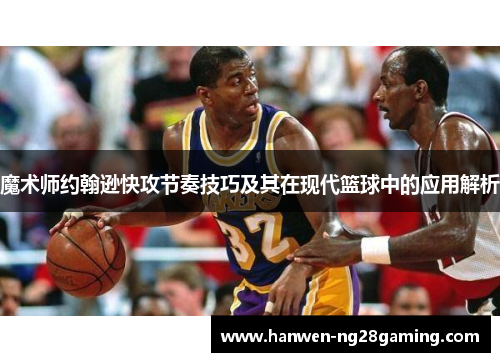 魔术师约翰逊快攻节奏技巧及其在现代篮球中的应用解析