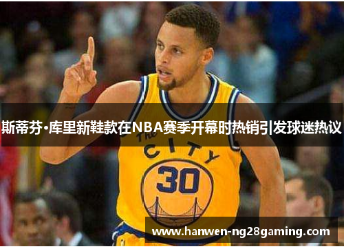斯蒂芬·库里新鞋款在NBA赛季开幕时热销引发球迷热议