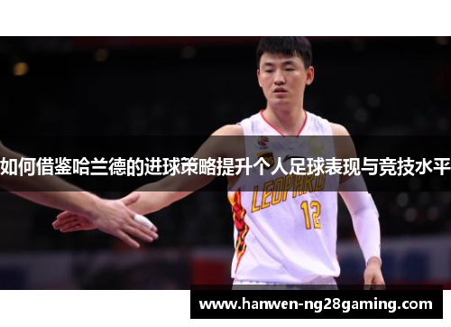 如何借鉴哈兰德的进球策略提升个人足球表现与竞技水平
