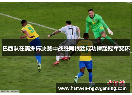 巴西队在美洲杯决赛中战胜阿根廷成功捧起冠军奖杯
