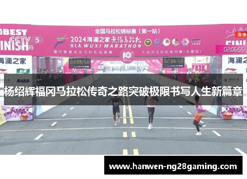 杨绍辉福冈马拉松传奇之路突破极限书写人生新篇章