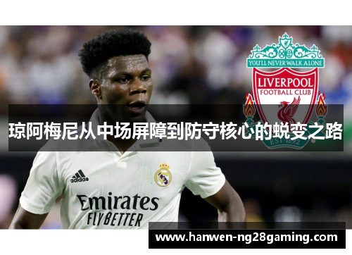 琼阿梅尼从中场屏障到防守核心的蜕变之路