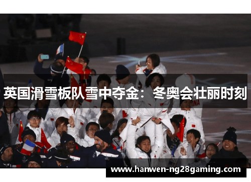 英国滑雪板队雪中夺金：冬奥会壮丽时刻