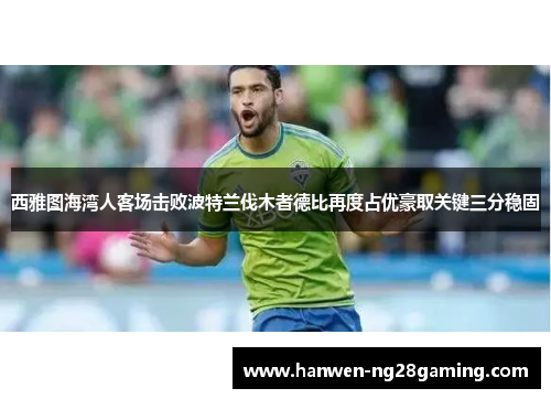西雅图海湾人客场击败波特兰伐木者德比再度占优豪取关键三分稳固